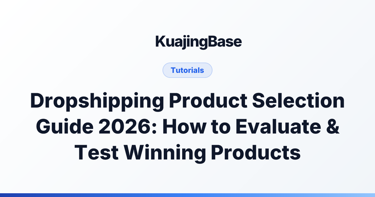 Dropshipping Product Selection Guide 2026: How to Evaluate & Test Winning Products